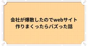 会社が爆散したのでwebサイト作りまくったらバズった話のサムネイル画像